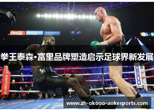 拳王泰森·富里品牌塑造启示足球界新发展