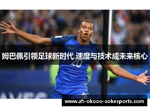 姆巴佩引领足球新时代 速度与技术成未来核心