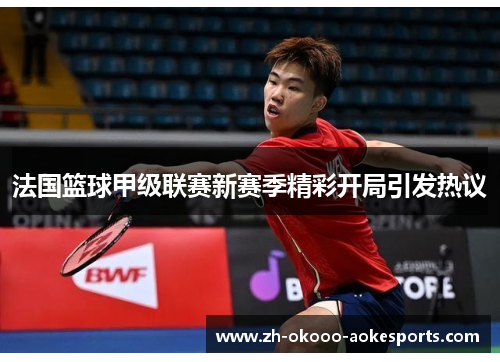 法国篮球甲级联赛新赛季精彩开局引发热议