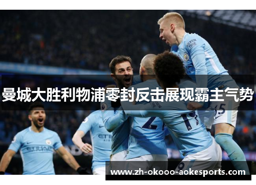 曼城大胜利物浦零封反击展现霸主气势