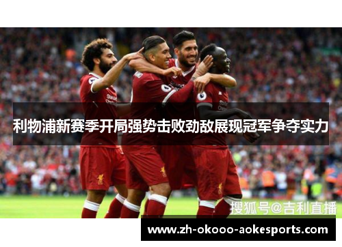 利物浦新赛季开局强势击败劲敌展现冠军争夺实力